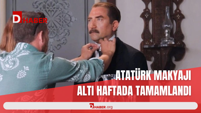 ATATÜRK MAKYAJI ALTI HAFTADA TAMAMLANDI